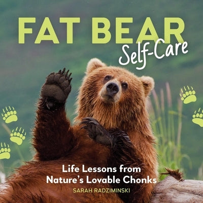 Fat Bear Self-Care: Life Lessons from Nature's Lovable Chonks by Radziminski, Sarah