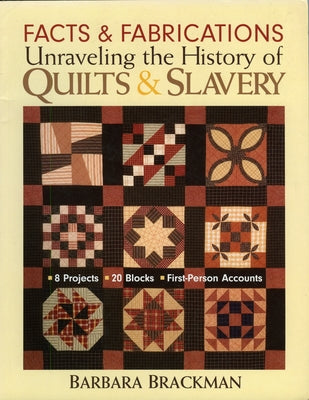 Facts & Fabrications-Unraveling the History of Quilts & Slavery: 8 Projects 20 Blocks First-Person Accounts by Brackman, Barbara