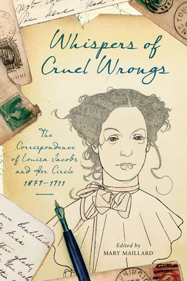 Whispers of Cruel Wrongs: The Correspondence of Louisa Jacobs and Her Circle, 1879-1911 by Maillard, Mary