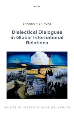 Dialectical Dialogues in Global International Relations by Brincat, Shannon