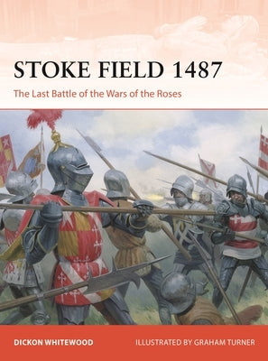 Stoke Field 1487: The Last Battle of the Wars of the Roses by Whitewood, Dickon