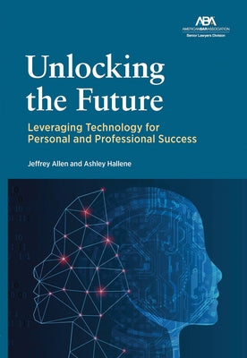 Unlocking the Future: Leveraging Technology for Personal and Professional Success by Allen, Jeffrey