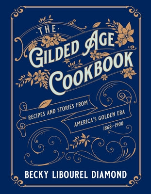 The Gilded Age Cookbook: Recipes and Stories from America's Golden Era by Diamond, Becky Libourel