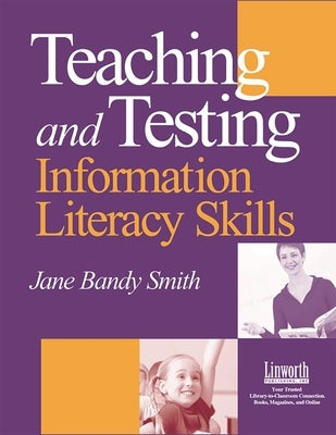 Teaching and Testing Information Literacy Skills by Smith, Jane Bandy