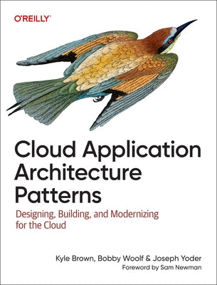 Cloud Application Architecture Patterns: Designing, Building, and Modernizing for the Cloud by Brown, Kyle