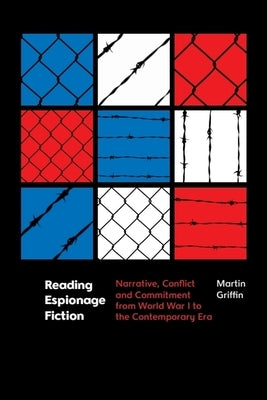 Reading Espionage Fiction: Narrative, Conflict and Commitment from World War I to the Contemporary Era by Griffin, Martin