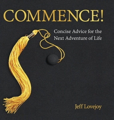 Commence!: Concise Advice for the Next Adventure of Life by Lovejoy, Jeff