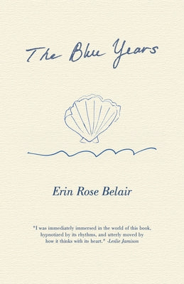 The Blue Years: A Lyrical Essay by by Erin Rose Belair