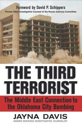 The Third Terrorist: The Middle East Connection to the Oklahoma City Bombing by Davis, Jayna