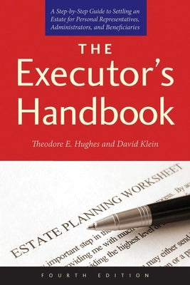 The Executor's Handbook: A Step-By-Step Guide to Settling an Estate for Personal Representatives, Administrators, and Beneficiaries by Hughes, Theodore E.