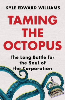 Taming the Octopus: The Long Battle for the Soul of the Corporation by Williams, Kyle Edward