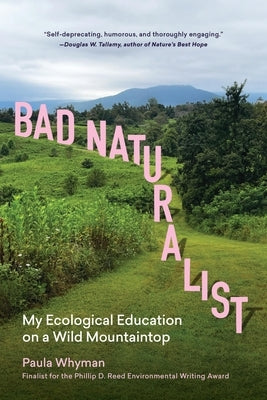 Bad Naturalist: My Ecological Education on a Wild Mountaintop by Whyman, Paula