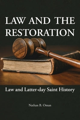 Law and the Restoration: Law and Latter-day Saint History by Oman, Nathan B.