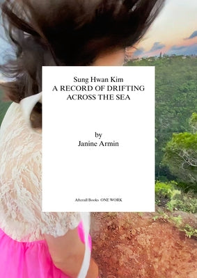 Sung Hwan Kim: A Record of Drifting Across the Sea by Armin, Janine