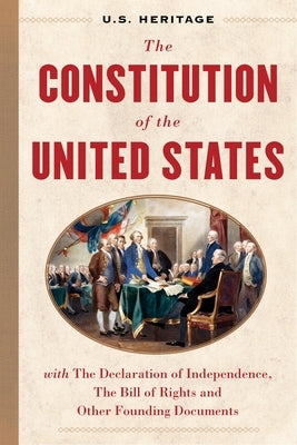 The Constitution of the United States (U.S. Heritage): With the Declaration of Independence, the Bill of Rights and Other Founding Documents with an I by U. S. Heritage