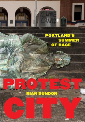 Protest City: Portland's Summer of Rage by Dundon, Rian