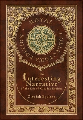 The Interesting Narrative of the Life of Olaudah Equiano (Royal Collector's Edition) (Annotated) (Case Laminate Hardcover with Jacket) by Equiano, Olaudah