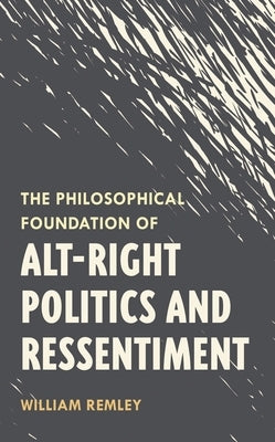Philosophical Foundation of Alt-Right Politics and Ressentiment by Remley, William