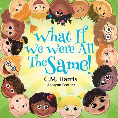 What If We Were All The Same!: A Children's Rhyming Book About Ethnic Diversity and Inclusion by Harris, C. M.