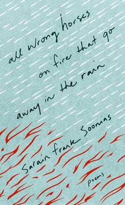 All Wrong Horses on Fire That Go Away in the Rain by Soonias, Sarain Frank