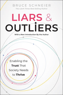 Liars and Outliers: Enabling the Trust That Society Needs to Thrive by Schneier, Bruce
