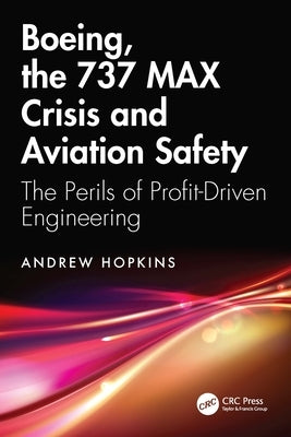 Boeing, the 737 MAX Crisis and Aviation Safety: The Perils of Profit-Driven Engineering by Hopkins, Andrew