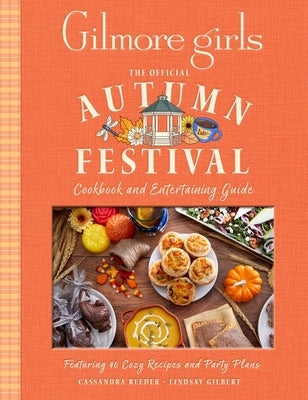 Gilmore Girls: The Official Autumn Festival Cookbook and Entertaining Guide: Featuring 40 Cozy Recipes and Party Plans by Reeder, Cassandra