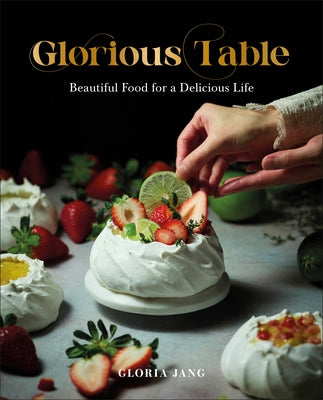 Glorious Table: Beautiful Food for a Delicious Life: A Cookbook by Jang, Gloria