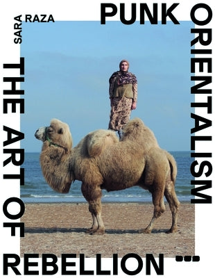 Punk Orientalism: The Art of Rebellion by Raza, Sara