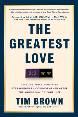 The Greatest Love: Lessons for Living with Extraordinary Courage--Even After the Worst Day of Your Life by Brown, Tim