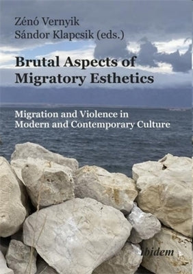 Brutal Aspects of Migratory Esthetics: Migration and Violence in Modern and Contemporary Culture by Vernyik, Z&#195;&#169;n&#195;&#179;