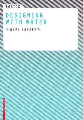 Basics Designing with Water by Lohrer, Axel