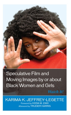 Speculative Film and Moving Images by or about Black Women and Girls: Watch It! by Jeffrey-Legette, Karima K.