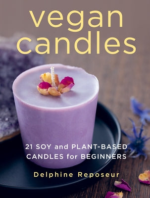 Vegan Candles: 21 Soy and Plant-Based Candles for Beginners by Reposeur, Delphine