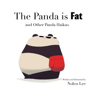 The Panda is Fat: And Other Panda Haikus by Lee, Nolen