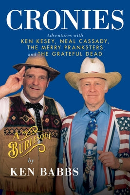 Cronies, a Burlesque: Adventures with Ken Kesey, Neal Cassady, the Merry Pranksters and the Grateful Dead by Babbs, Ken