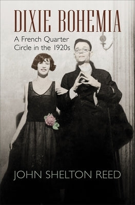 Dixie Bohemia: A French Quarter Circle in the 1920s by Reed, John Shelton