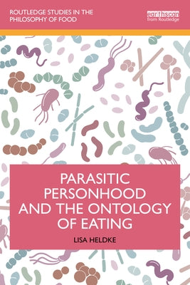Parasitic Personhood and the Ontology of Eating by Heldke, Lisa