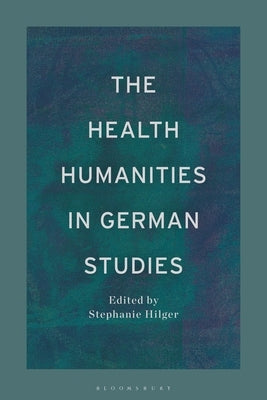 The Health Humanities in German Studies by Hilger, Stephanie M.