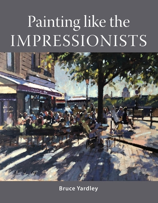 Painting Like the Impressionists by Yardley, Bruce