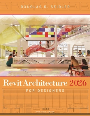 Revit Architecture 2026 for Designers by Seidler, Douglas R.