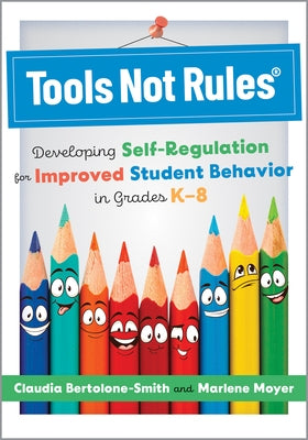 Tools Not Rules(r): Developing Self-Regulation for Improved Student Behavior in Grades K-8 (Discover the Tools Not Rules Approach to Better Student Be by Bertolone-Smith, Claudia