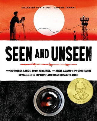 Seen and Unseen: What Dorothea Lange, Toyo Miyatake, and Ansel Adams's Photographs Reveal about the Japanese American Incarceration by Tamaki, Lauren