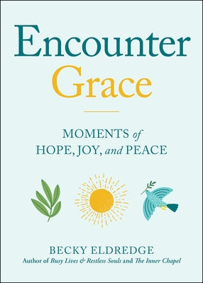 Encounter Grace: Moments of Hope, Joy, and Peace by Eldredge, Becky