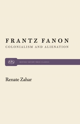 Frantz Fanon: Colonialism and Alienation by Zahar, Renate