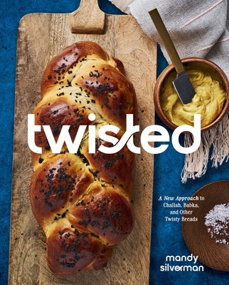 Twisted: A New Approach to Challah, Babka, and Other Twisty Breads by Silverman, Mandy