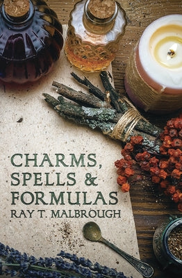 Charms, Spells, and Formulas: For the Making and Use of Gris Gris Bags, Herb Candles, Doll Magic, Incenses, Oils, and Powders by Malbrough, Ray T.