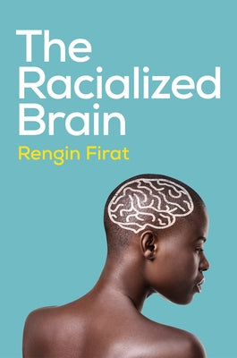 The Racialized Brain: The Neurosociology of Race and Racism by Firat, Rengin