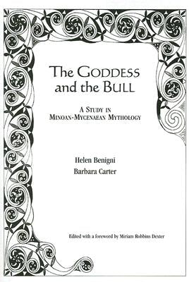 Goddess and the Bull: A Study in Minoan-Mycenaean Mythology by Benigni, Helen