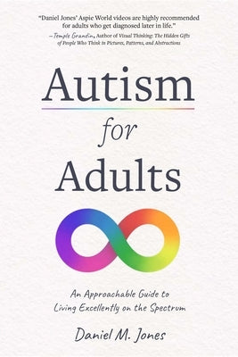 Autism for Adults: An Approachable Guide to Living Excellently on the Spectrum by Jones, Daniel